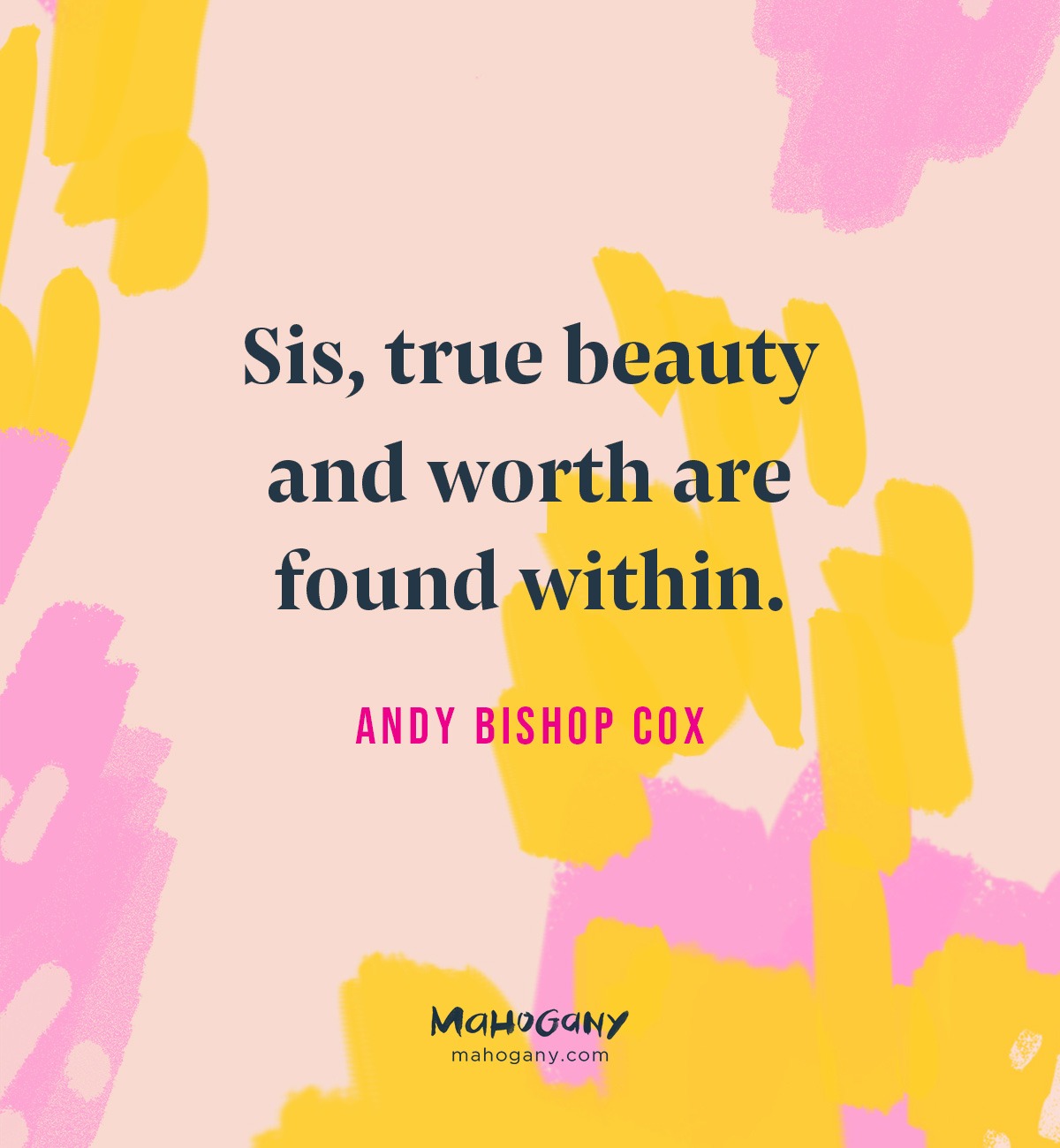 God showed me that no matter how I looked on the outside, I had to feel beautiful within. Worthy within. Joyful within. At peace with who I am within. -Andy Bishop Cox
