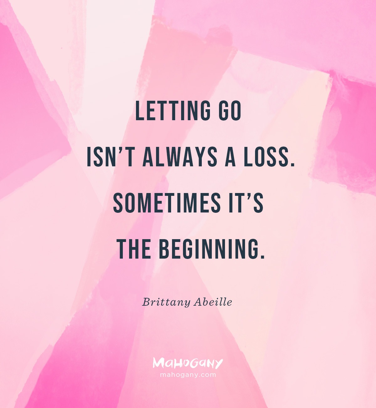 Letting go isn’t always a loss. Sometimes it’s the beginning. -Brittany Abeille
