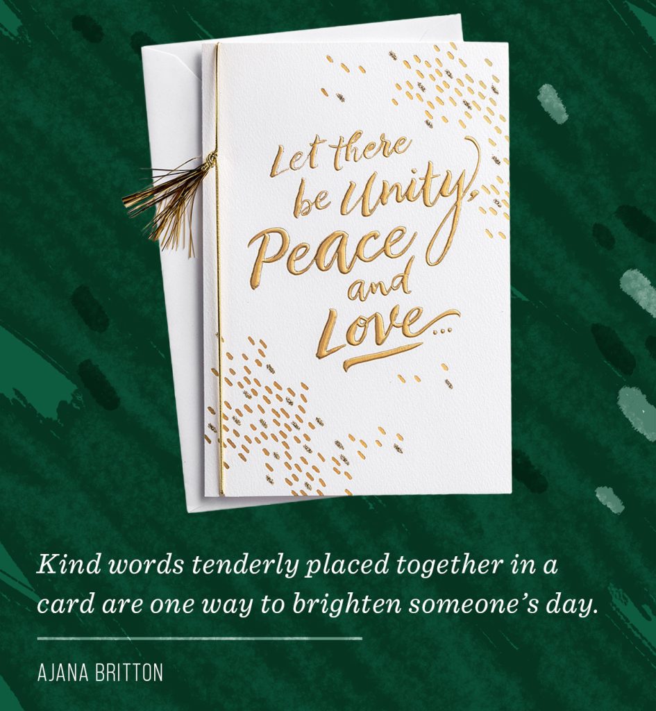 Kind words tenderly placed together in a card are one way to brighten someone’s day. -Ajana Britton