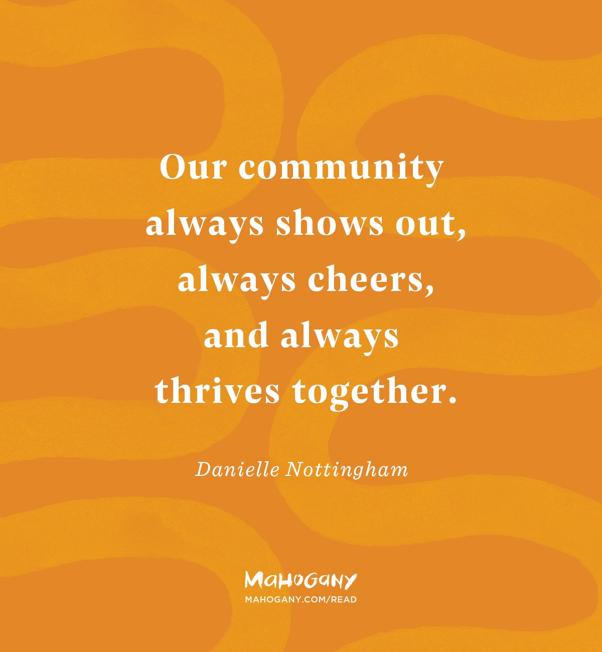 Our community always shows out, always cheers, and always thrives together. -Danielle Nottingham