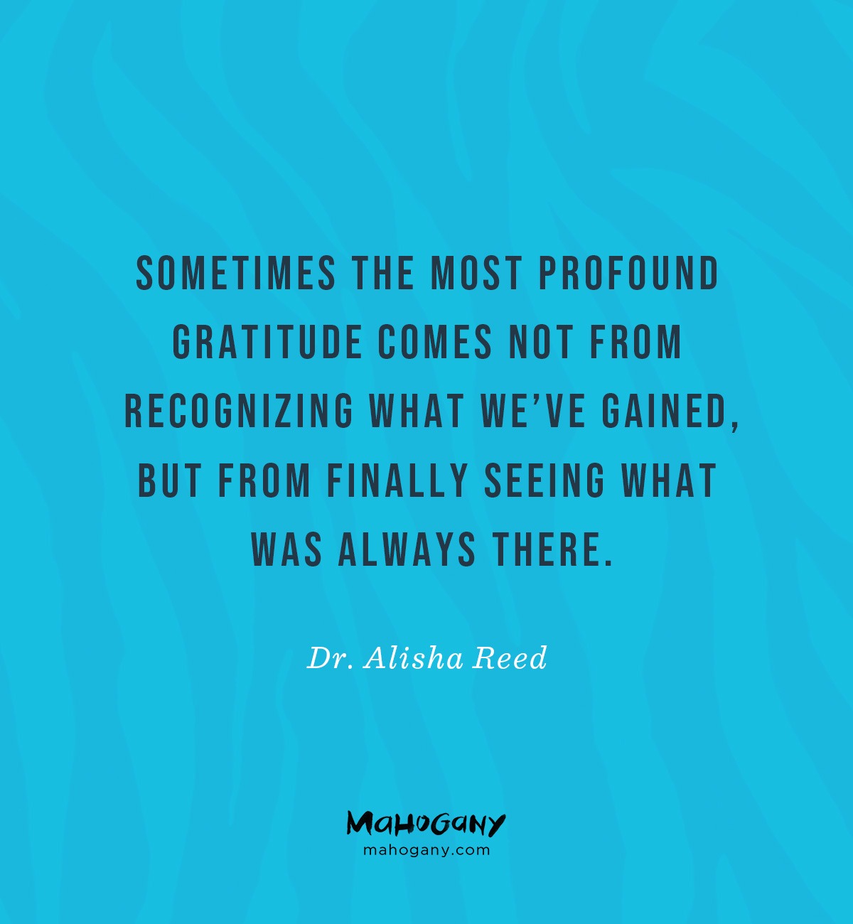 Sometimes the most profound gratitude comes not from recognizing what we’ve gained, but from finally seeing what was always there. -Dr. Alisha Reed