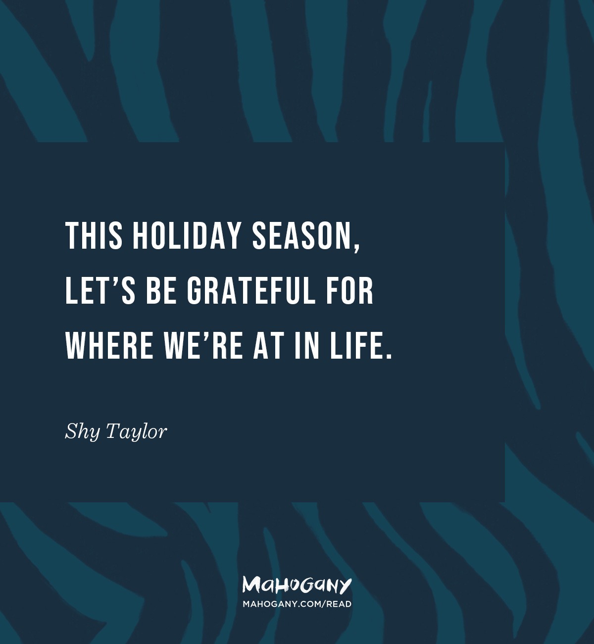 This holiday season, let’s be grateful for where we’re at in life. -Shy Taylor