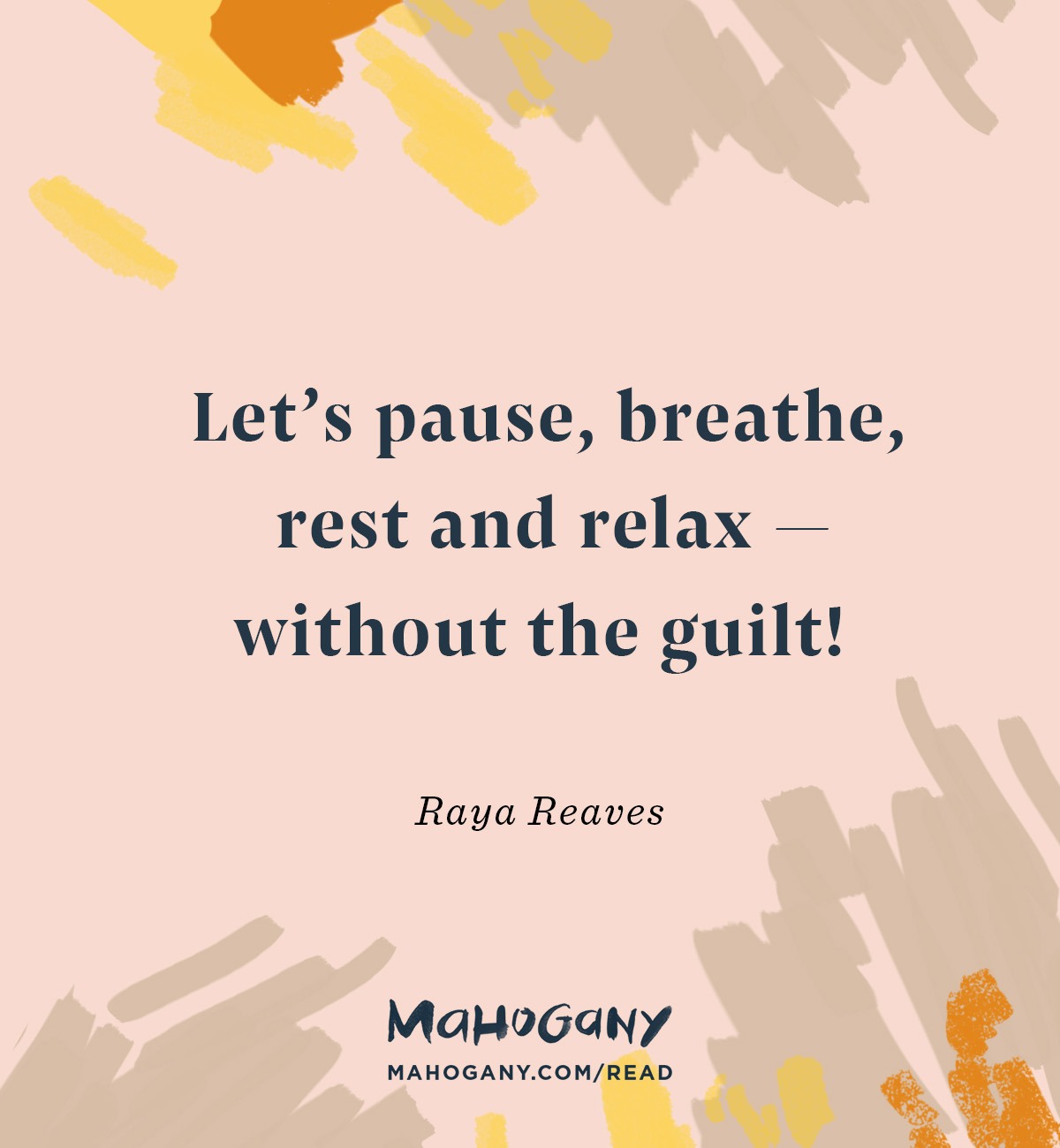 Let's pause, breathe, rest, and relax — without the guilt! -Raya Reaves
